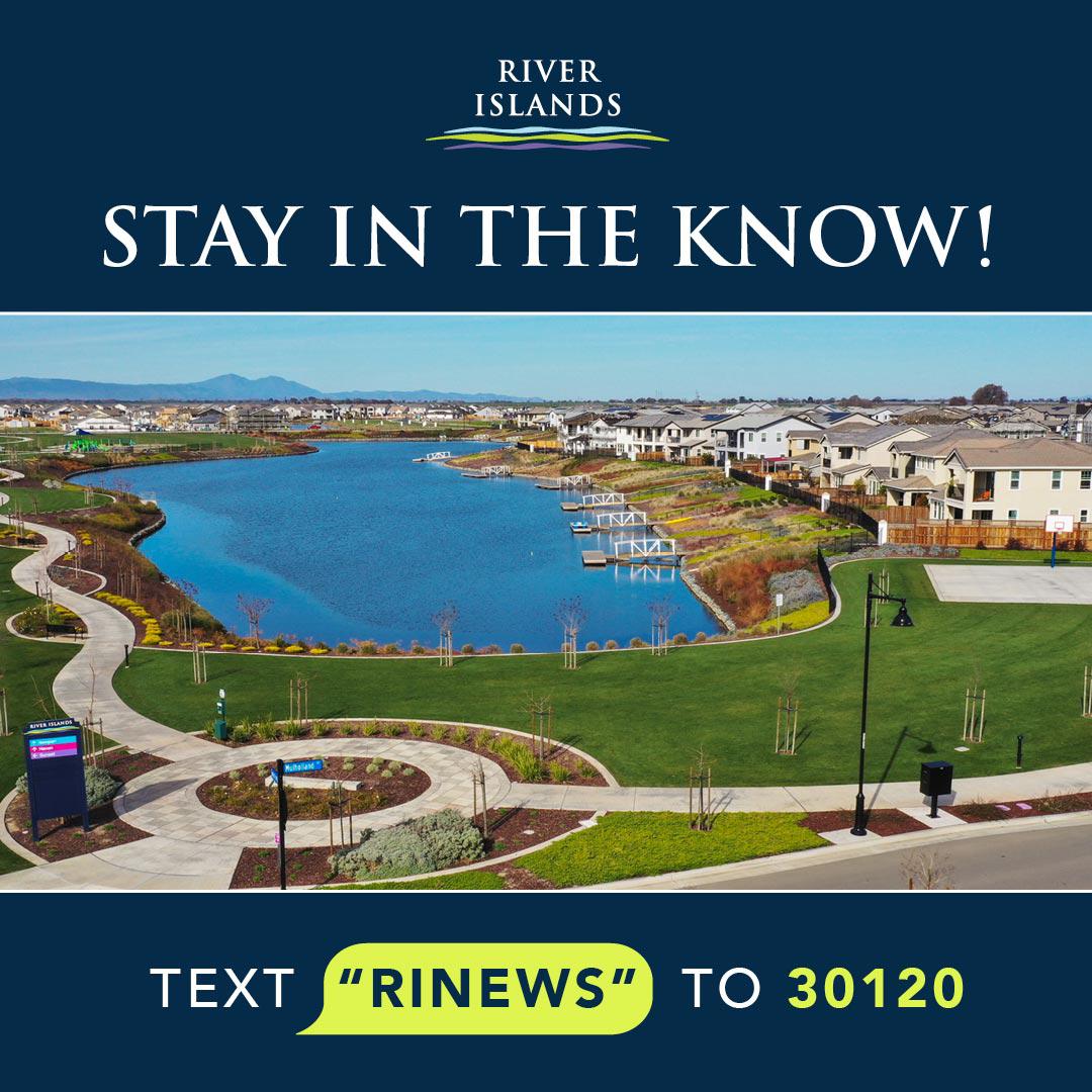 Stay in the know! Text "RINEWS" to 30120 for current news from River Islands